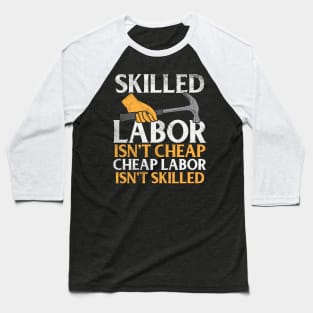 Skilled Labor Isn't Cheap Cheap Labor Isn't Skilled Baseball T-Shirt